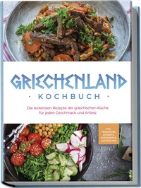 Abbildung von: Griechenland Kochbuch: Die leckersten Rezepte der griechischen Küche für jeden Geschmack und Anlass - inkl. Fingerfood, Desserts, Getränken & Aufstrichen - Edition Lunerion