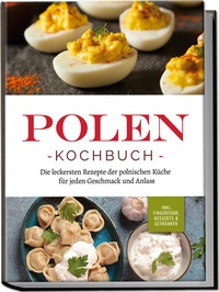 Abbildung von: Polen Kochbuch: Die leckersten Rezepte der polnischen Küche für jeden Geschmack und Anlass | inkl. Fingerfood, Desserts & Getränken - Edition Lunerion
