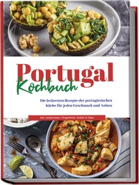 Abbildung von: Portugal Kochbuch: Die leckersten Rezepte der portugiesischen Küche für jeden Geschmack und Anlass | inkl. Aufstrichen, Fingerfood, Soßen & Dips - Edition Lunerion