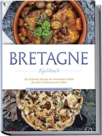 Abbildung von: Bretagne Kochbuch: Die leckersten Rezepte der bretonischen Küche für jeden Geschmack und Anlass - inkl. Fingerfood, Desserts, Getränken & Dips - Edition Lunerion