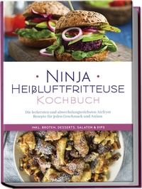 Abbildung von: Ninja Heißluftfritteuse Kochbuch: Die leckersten und abwechslungsreichsten Airfryer Rezepte für jeden Geschmack und Anlass - inkl. Broten, Desserts, Salaten & Dips - Edition Lunerion
