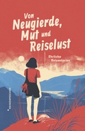 Cover: Von Neugierde, Mut und Reiselust - Reisedepeschen Verlag
