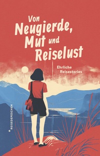 Abbildung von: Von Neugierde, Mut und Reiselust - Reisedepeschen Verlag