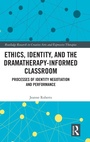 Cover: Ethics, Identity, and the Dramatherapy-informed Classroom - Routledge