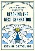 Cover: The (Not-So-Secret) Secret to Reaching the Next Generation - Crossway