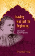 Cover: Leaving was just the Beginning: One Woman's Journey to India - Cynthia Young