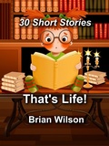 Cover: That's Life! 30 Short Stories - Brian Wilson