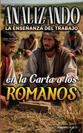Abbildung von: Analizando la Enseñanza del Trabajo en la Carta a los Romanos (La Enseñanza del Trabajo en la Biblia, #26) - Seminit Publications