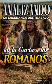 Abbildung von: Analizando la Enseñanza del Trabajo en la Carta a los Romanos (La Enseñanza del Trabajo en la Biblia, #26) - Seminit Publications