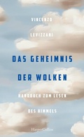 Cover: Das Geheimnis der Wolken. Handbuch zum Lesen des Himmels - HarperCollins eBook