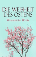Cover: Die Weisheit des Ostens: Wesentliche Werke - e-artnow