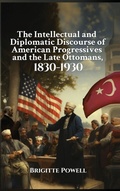 Cover: The Intellectual and Diplomatic Discourse of American Progressives and the Late Ottomans, 1830-1930 - Native Publishers