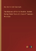 Cover: The Relations of Pain to Weather. Studied During Eleven Years of a Case of Traumatic Neuralgia - Outlook Verlag