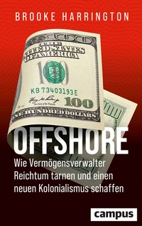 Abbildung von: Offshore - Wie Vermögensverwalter Reichtum tarnen und einen neuen Kolonialismus schaffen - Campus