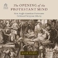 Cover: The Opening of the Protestant Mind - HighBridge Audio