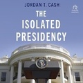 Cover: The Isolated Presidency - HighBridge Audio