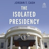 Enlarge image Cover: The Isolated Presidency - HighBridge Audio