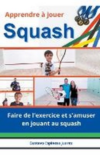 Abbildung von: Apprendre a jouer Squash Faire de l'exercice et s'amuser en jouant au squash - gustavo espinosa juarez