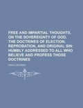 Cover: Free and Impartial Thoughts, on the Sovereignty of God, the Doctrines of Election, Reprobation, and Original Sin - Rarebooksclub.com