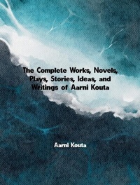 Abbildung von: The Complete Works, Novels, Plays, Stories, Ideas, and Writings of Aarni Kouta - Dream Books