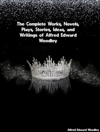 Abbildung von: The Complete Works, Novels, Plays, Stories, Ideas, and Writings of Alfred Edward Woodley - Dream Books
