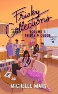 Cover: Frisky Collections Volume 1, Frisky & Queer (The Frisky Bean, #1.5) - Michelle Mars