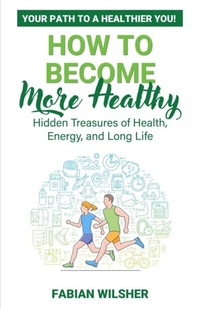 Abbildung von: How to Become More Healthy - Fabian Wilsher