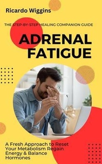 Abbildung von: Adrenal Fatigue - Ricardo Wiggins