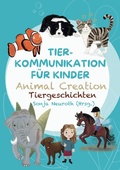Cover: Tierkommunikation f&uuml;r Kinder: Animal Creation Tiergeschichten - Seelenfreunde Tierakademie