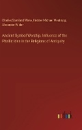 Cover: Ancient Symbol Worship. Influence of the Phallic Idea in the Religions of Antiquity - Outlook Verlag