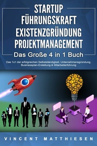 Abbildung von: STARTUP | FÜHRUNGSKRAFT | EXISTENZGRÜNDUNG | PROJEKTMANAGEMENT - Das Große 4 in 1 Buch: Das 1x1 der erfolgreichen Selbstständigkeit, Unternehmensgründung, Businessplan-Erstellung & Mitarbeiterführung - Bu¨romu¨sli