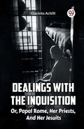 Cover: Dealings With The Inquisition Or, Papal Rome, Her Priests, And Her Jesuits - Double 9 Books LLP