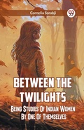 Cover: Between The Twilights Being Studies Of Indian Women By One Of Themselves - Double 9 Books LLP