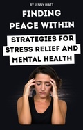 Cover: Finding peace within: strategies for stress relief and mental health - Jenny Watt