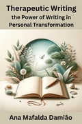 Cover: Therapeutic Writing - the Power of Writing in Personal Transformation (Self-awareness, #1) - Ana Mafalda Dami&atilde;o