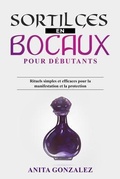 Cover: Sortil&egrave;ges  en Bocaux pour D&eacute;butants - Anita Gonzalez