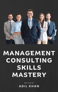 Abbildung von: Management Consulting Skills Mastery - Adil Khan