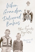 Cover: When Grandpa Delivered Babies and Other Ozarks Vignettes - University of Illinois Press