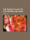 Cover: The Peanut Plant Its Cultivation and Uses - Rarebooksclub.com