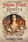 Cover: Finding Peace: Rebecca, Wife of Enos (Ancient Matriarchs, #3) - Southwest of Zion Publishing