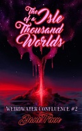 Cover: The Isle of a Thousand Worlds (The Weirdwater Confluence, #2) - Dani Finn