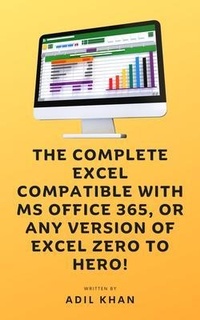 Abbildung von: The Complete Excel Compatible With Ms Office 365, Or Any Version Of Excel Zero To Hero! - Adil Khan