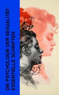 Cover: Die Psychologie der Sexualit&auml;t: Essentielle Schriften - e-artnow
