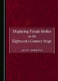Cover: Displacing Female Bodies on the Eighteenth-Century Stage - Cambridge Scholars Publishing