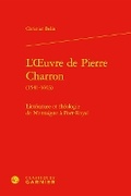 Cover: L'Oeuvre de Pierre Charron (1541-1603) - Classiques Garnier