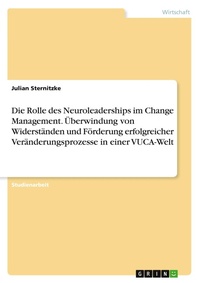 Abbildung von: Die Rolle des Neuroleaderships im Change Management. Überwindung von Widerständen und Förderung erfolgreicher Veränderungsprozesse in einer VUCA-Welt - GRIN Verlag