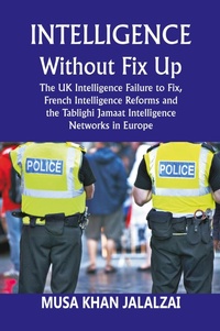 Abbildung von: Intelligence without Fix Up The UK Intelligence Failure to Fix, French Intelligence Reforms and the Tablighi Jamaat Intelligence Networks in Europe - VIJ Books (India) Pty Ltd