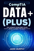 Cover: CompTIA Data+ (Plus) The Ultimate Exam Prep Study Guide to Pass the Exam - Jamie Murphy