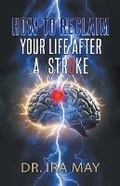 Cover: How To Reclaim Your Life After A Stroke - Dr. Ira May