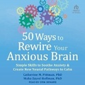 Cover: 50 Ways to Rewire Your Anxious Brain - Tantor Audio